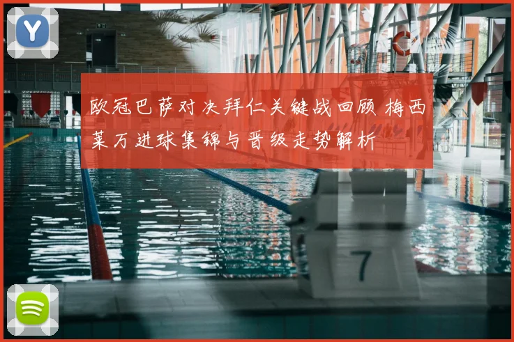 欧冠巴萨对决拜仁关键战回顾 梅西莱万进球集锦与晋级走势解析