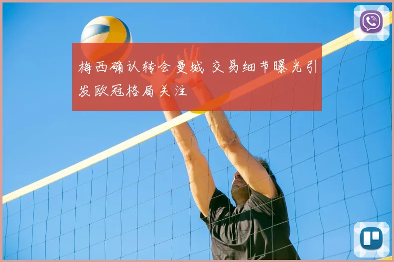 梅西确认转会曼城 交易细节曝光引发欧冠格局关注