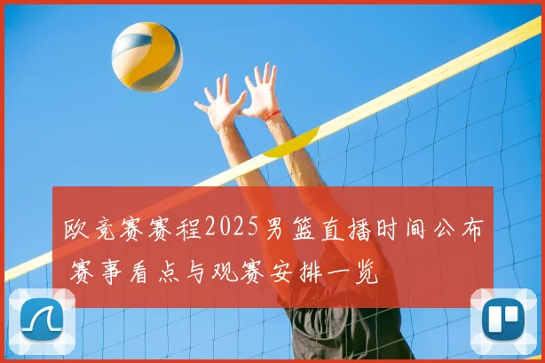 欧竞赛赛程2025男篮直播时间公布 赛事看点与观赛安排一览