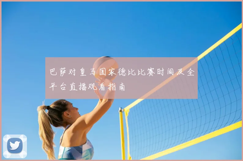 巴萨对皇马国家德比比赛时间及全平台直播观看指南