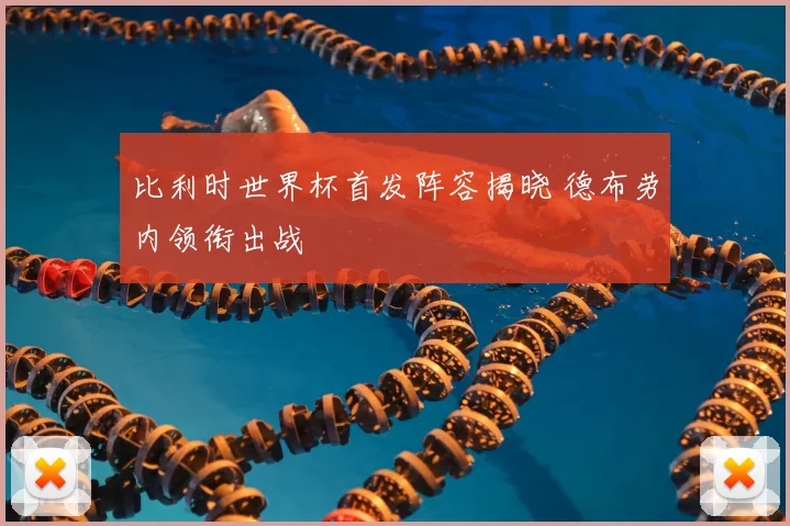 比利时世界杯首发阵容揭晓 德布劳内领衔出战